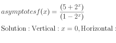The asymptotes of f(x)=((5+2^x))/((1-2^x)) is Vertical: x=0,Horizontal: y=-1,y=5